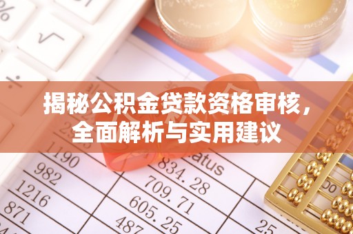 大内揭秘公积金贷款资格审核，全面解析与实用建议