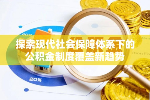 大内探索现代社会保障体系下的公积金制度覆盖新趋势
