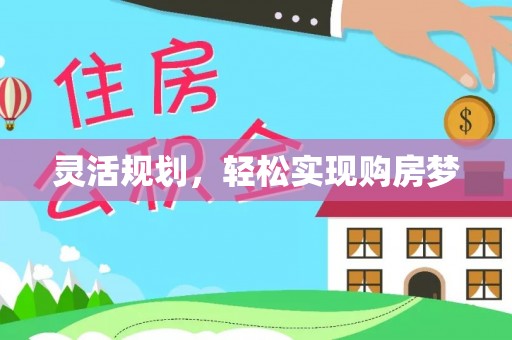 大内灵活规划，轻松实现购房梦
