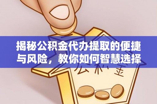 大内揭秘公积金代办提取的便捷与风险，教你如何智慧选择