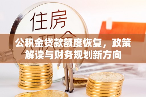 大内公积金贷款额度恢复，政策解读与财务规划新方向