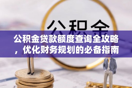大内公积金贷款额度查询全攻略，优化财务规划的必备指南