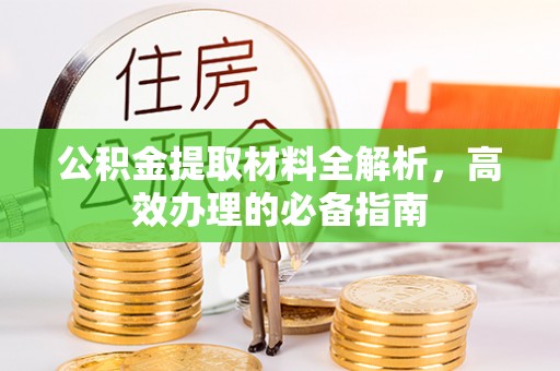 大内公积金提取材料全解析，高效办理的必备指南