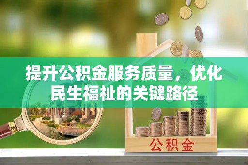 大内提升公积金服务质量，优化民生福祉的关键路径