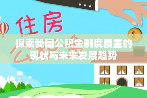 大内探索我国公积金制度覆盖的现状与未来发展趋势