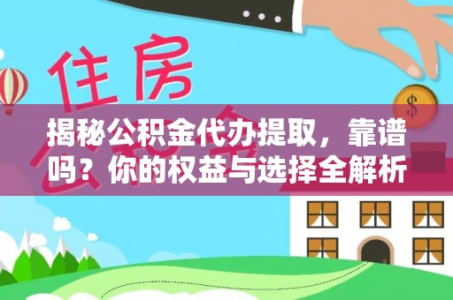 大内揭秘公积金代办提取，靠谱吗？你的权益与选择全解析