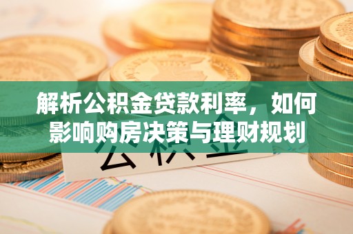 大内解析公积金贷款利率，如何影响购房决策与理财规划