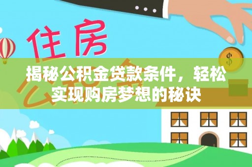 大内揭秘公积金贷款条件，轻松实现购房梦想的秘诀