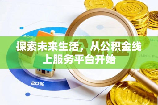 大内探索未来生活，从公积金线上服务平台开始