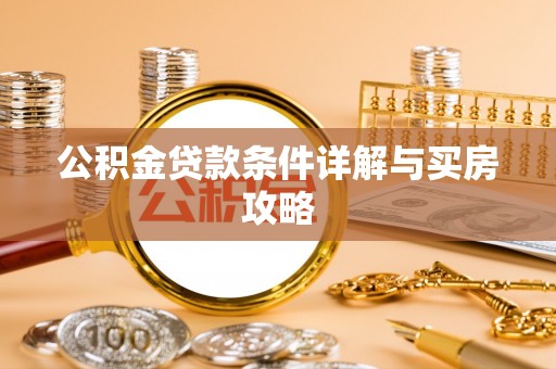 大内公积金贷款条件详解与买房攻略