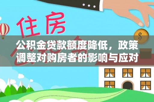 大内公积金贷款额度降低，政策调整对购房者的影响与应对策略