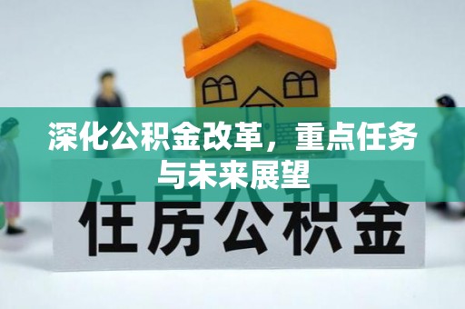 大内深化公积金改革，重点任务与未来展望