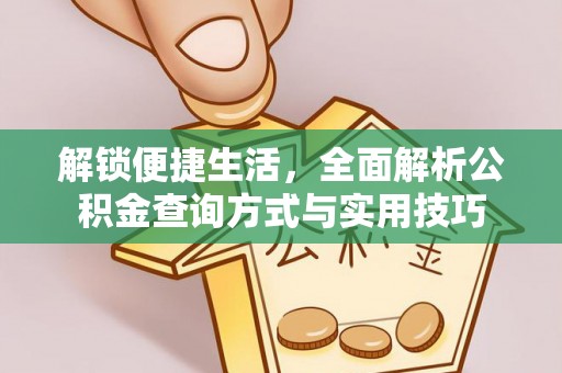 大内解锁便捷生活，全面解析公积金查询方式与实用技巧