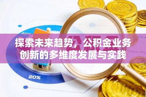 大内探索未来趋势，公积金业务创新的多维度发展与实践