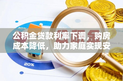 大内公积金贷款利率下调，购房成本降低，助力家庭实现安居梦