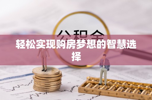 大内轻松实现购房梦想的智慧选择