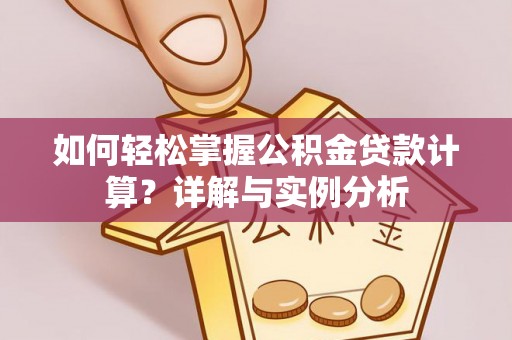 大内如何轻松掌握公积金贷款计算？详解与实例分析