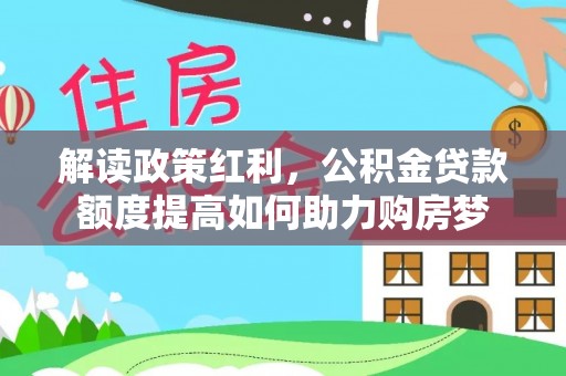 大内解读政策红利，公积金贷款额度提高如何助力购房梦
