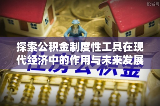 大内探索公积金制度性工具在现代经济中的作用与未来发展