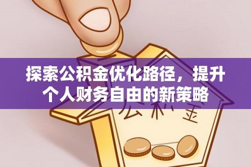 大内探索公积金优化路径，提升个人财务自由的新策略