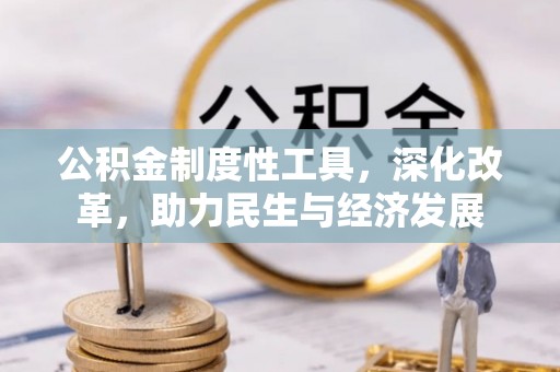 大内公积金制度性工具，深化改革，助力民生与经济发展