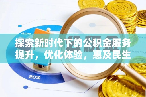 大内探索新时代下的公积金服务提升，优化体验，惠及民生