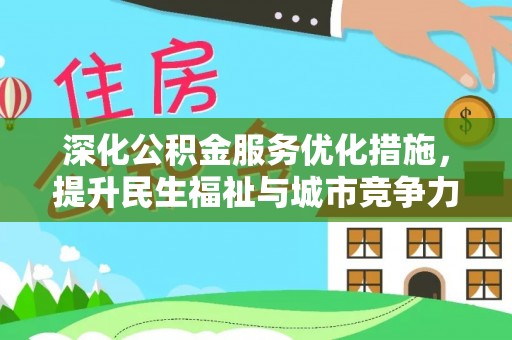 大内深化公积金服务优化措施，提升民生福祉与城市竞争力