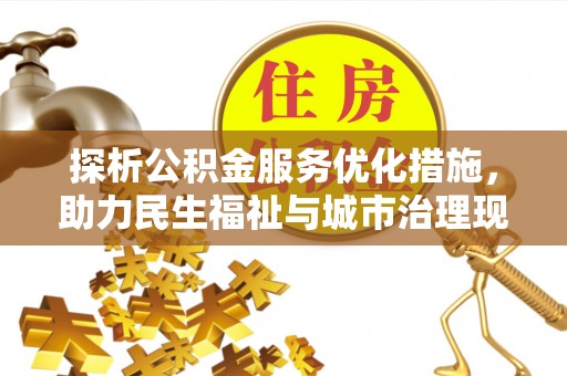 大内探析公积金服务优化措施，助力民生福祉与城市治理现代化