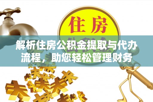 大内解析住房公积金提取与代办流程，助您轻松管理财务