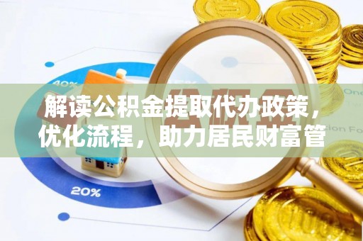 大内解读公积金提取代办政策，优化流程，助力居民财富管理