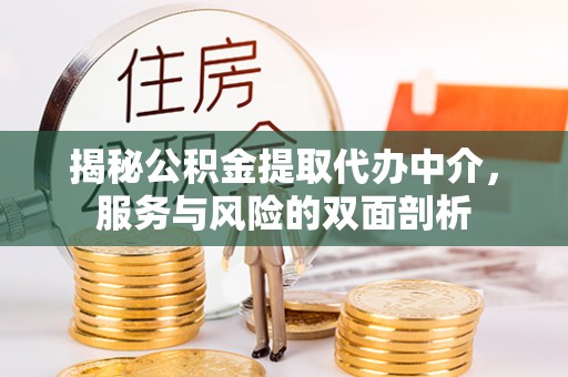 大内揭秘公积金提取代办中介，服务与风险的双面剖析