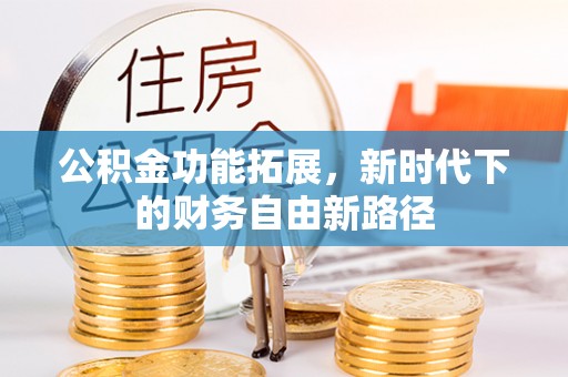 大内公积金功能拓展，新时代下的财务自由新路径