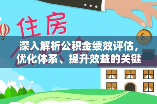大内深入解析公积金绩效评估，优化体系、提升效益的关键路径
