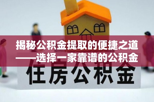大内揭秘公积金提取的便捷之道——选择一家靠谱的公积金提取代办公司