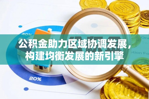 大内公积金助力区域协调发展，构建均衡发展的新引擎