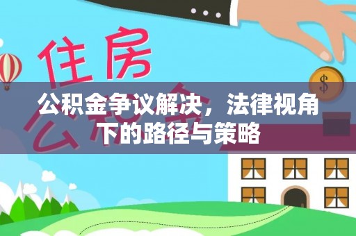 大内公积金争议解决，法律视角下的路径与策略