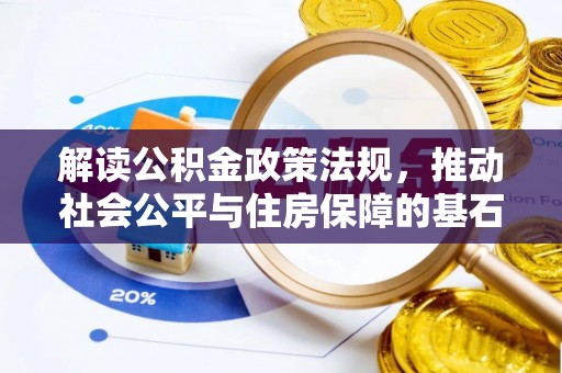 大内解读公积金政策法规，推动社会公平与住房保障的基石