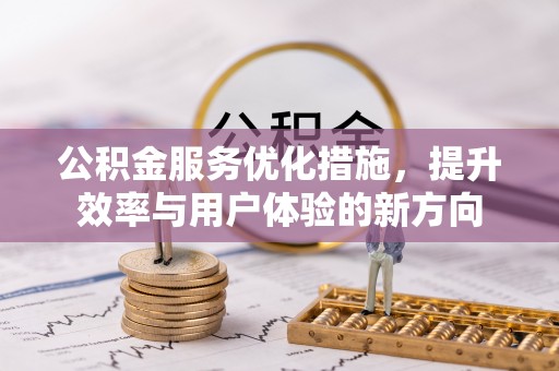 大内公积金服务优化措施，提升效率与用户体验的新方向