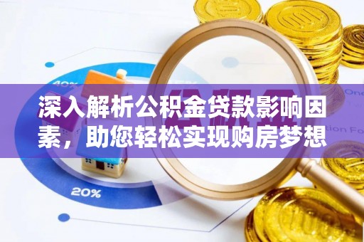大内深入解析公积金贷款影响因素，助您轻松实现购房梦想