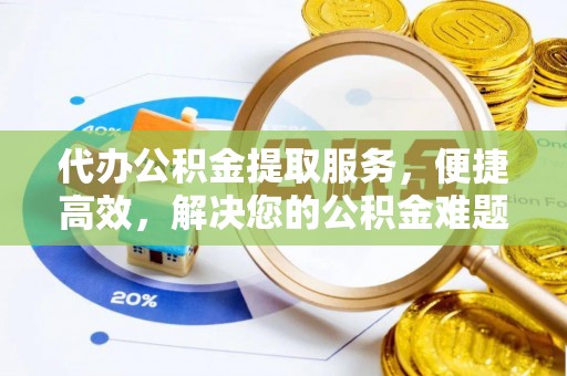 大内代办公积金提取服务，便捷高效，解决您的公积金难题