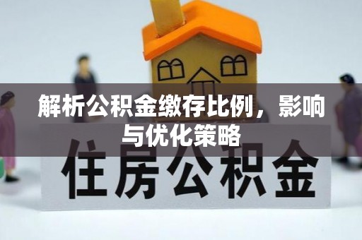 大内解析公积金缴存比例，影响与优化策略