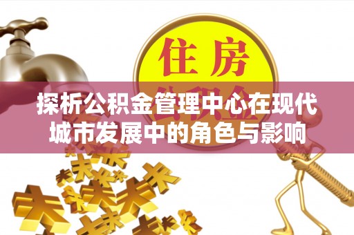 大内探析公积金管理中心在现代城市发展中的角色与影响