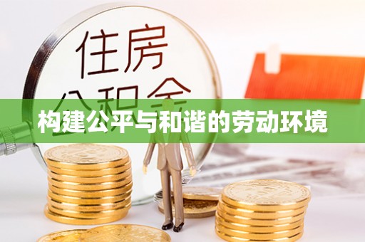 大内构建公平与和谐的劳动环境