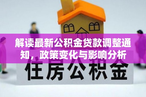 大内解读最新公积金贷款调整通知，政策变化与影响分析