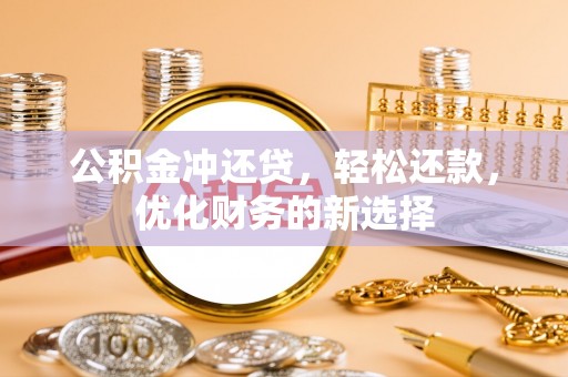 大内公积金冲还贷，轻松还款，优化财务的新选择
