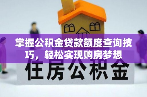 大内掌握公积金贷款额度查询技巧，轻松实现购房梦想