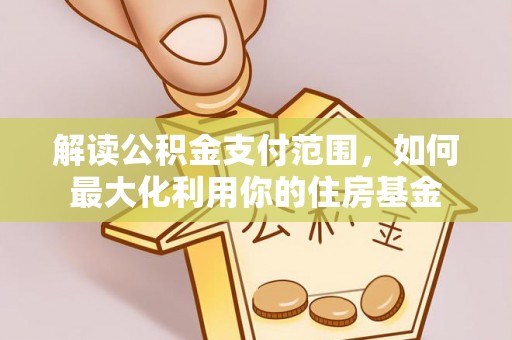 大内解读公积金支付范围，如何最大化利用你的住房基金