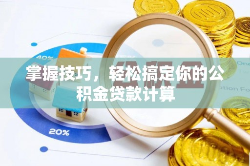 大内掌握技巧，轻松搞定你的公积金贷款计算