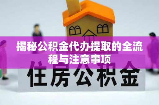 大内揭秘公积金代办提取的全流程与注意事项