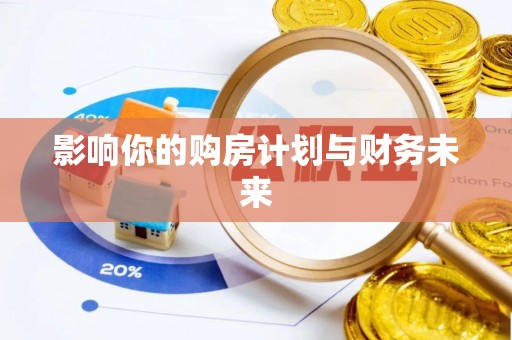 大内影响你的购房计划与财务未来